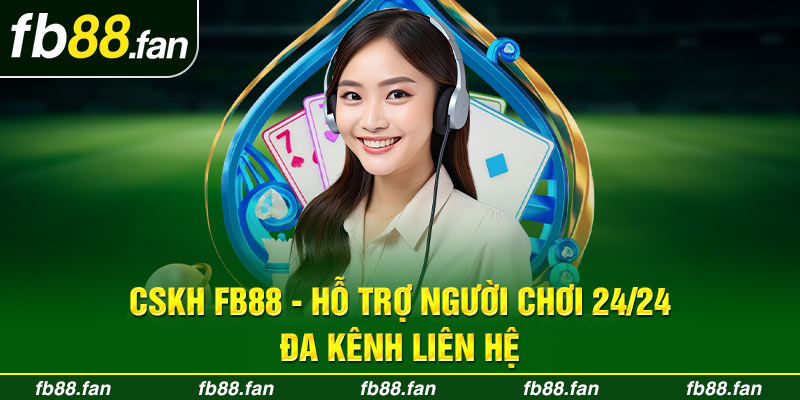 CSKH FB88 - Hỗ trợ người chơi 24/24 đa kênh liên hệ 